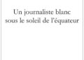 Un Journaliste blanc sous le soleil de l’équateur