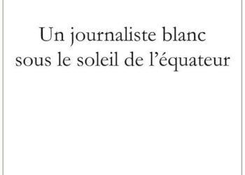 Un Journaliste blanc sous le soleil de l’équateur